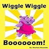 Wiggle Wiggle Boooooom!