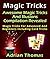 Magic Tricks: Awesome Magic Tricks And Illusions Compilation Revealed Magic Tricks For Advanced And Beginners Including Card Tricks: For Everyone