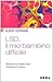LSD, il mio bambino difficile: Riflessioni su droghe sacre, misticismo e scienza