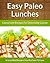Paleo Lunch Recipes - On The Go Healthy Additions To Delectable Cuisine (The Easy Recipe Book 39)