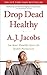 Drop Dead Healthy by A.J. Jacobs