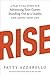 Rise: 3 Practical Steps for Advancing Your Career, Standing Out as a Leader, and Liking Your Life