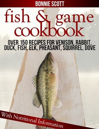 Fish & Game Cookbook: Recipes For Cooking Venison, Fish, Small Game (Kindle Edition)