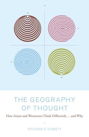 The Geography of Thought: How Asians and Westerners Think Differently...and Why