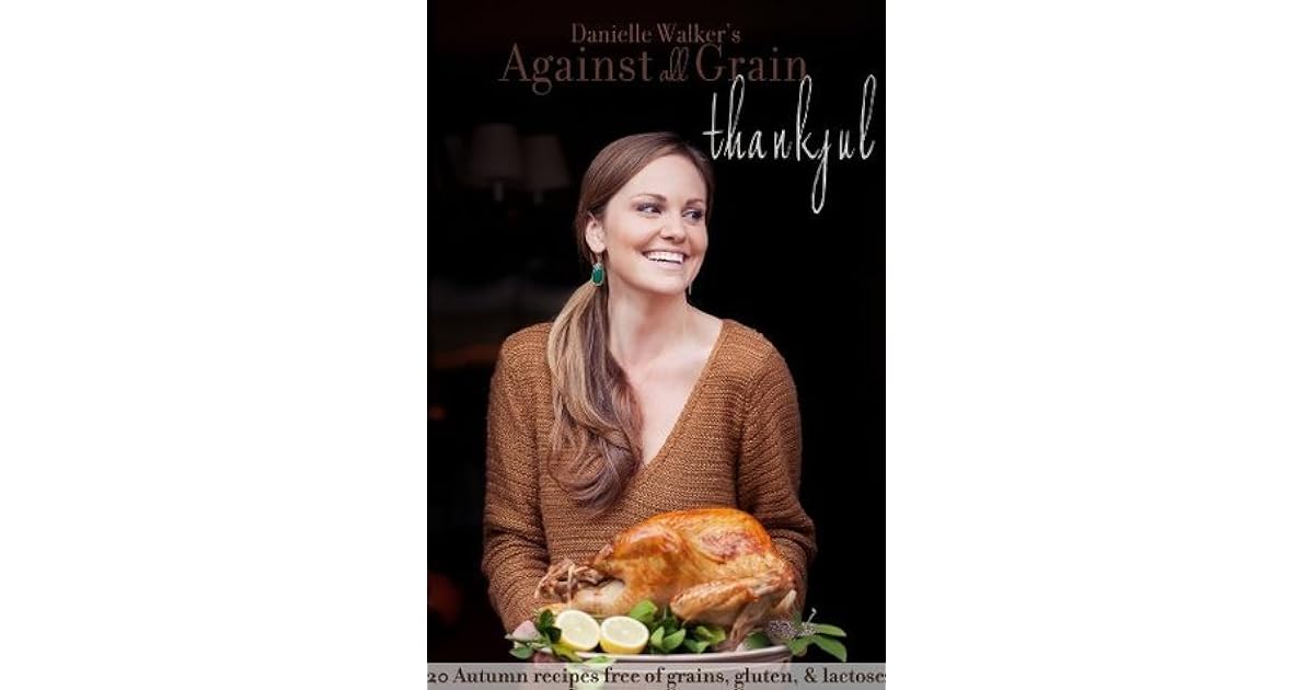 Danielle Walker's Against All Grain Thankful, 20 Thanksgiving Gluten