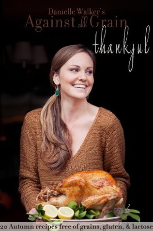 Danielle Walker's Against All Grain: Thankful, 20 Thanksgiving Gluten-free and Paleo Recipes (Kindle Edition)