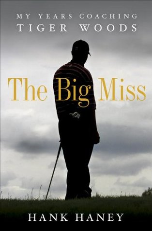 The Big Miss: My Years Coaching Tiger Woods
