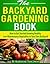 The Backyard Gardening Book - How to Get Started Growing Healthy Low-Maintenance Vegetables in Your Own Backyard
