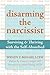 Disarming the Narcissist: Surviving and Thriving with the Self-Absorbed