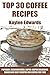Top 30 Popular, Recommended, Super-Duper Delicious, Quick And Easy Recipes For Coffee For You And Your Family