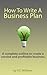 How To Write A Business Plan - A Complete Outline To Create A Concise And Profitable Business (Starting A Business, Writing A Business Plan, Business Plan Outline)
