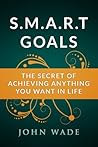 SMART Goals - The Secret of Achieving Anything You Want in Life