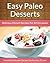 Paleo Desserts - Delicious Dessert Recipes For All Occasions (The Easy Recipe Book 30)