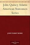 John Quincy Adams American Statesmen Series John Quincy Adams American Statesmen Series