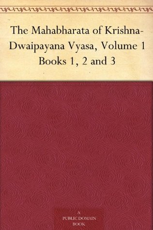 The Mahabharata of Krishna-Dwaipayana Vyasa, Volume 1 Books 1, 2 and 3 (Kindle Edition)