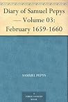 Diary of Samuel Pepys Volume 03: February 1659-1660