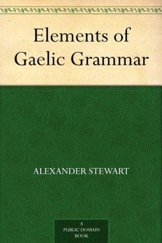 Elements of Gaelic Grammar (Kindle Edition)