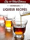 Top 50 Most Delicious Homemade Liqueur Recipes (Infused Spirits, Cordials, Shrubs, Ratafias, Brandy, Bourbon) (Recipe Top 50's Book 8) Top 50 Most Delicious Homemade Liqueur Recipes (Infused Spirits, Cordials, Shrubs, Ratafias, Brandy, Bourbon) (Recipe Top 50's Book 8)