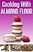 Cooking with Almond Flour: ...