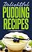 Delightful Pudding Recipes: Quick and Easy Recipes Made from Scratch