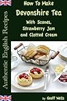 How to Make Devonshire Tea with Scones, Strawberry Jam and Clotted Cream (Authentic English Recipes, #7)