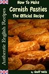 How To Make Cornish Pasties The Official Recipe (Authentic English Recipes Book 8)
