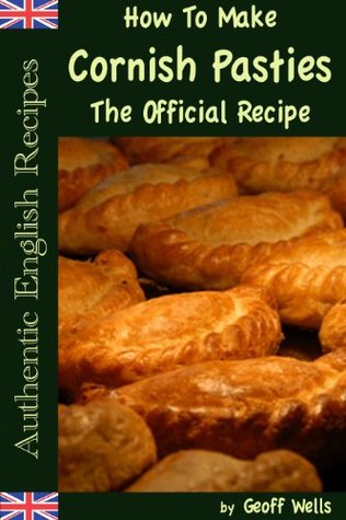 How To Make Cornish Pasties The Official Recipe (Authentic English Recipes Book 8)