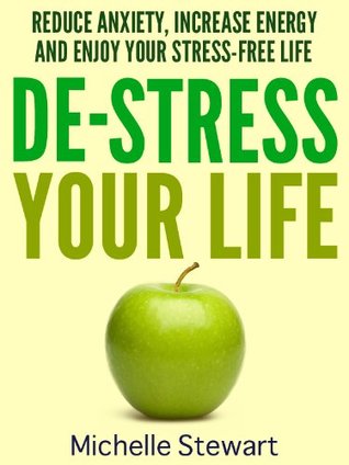 De-Stress Your Life: Reduce Anxiety, Increase Energy, and Enjoy Your Stress-Free Life (Kindle Edition)