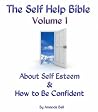 About Self Esteem and How to Be Confident (The Self Help Bible Book 1) About Self Esteem and How to Be Confident (The Self Help Bible Book 1)