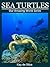 Sea Turtles: Amazing Pictur...