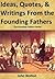 Ideas, Quotes, & Writings From The Founding Fathers (The Founding Fathers Series Book 1)