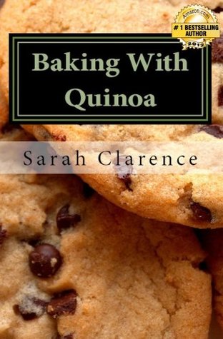 Baking With Quinoa: Healthier Bread, Muffin, Cookie and Cake Recipes (Kindle Edition)