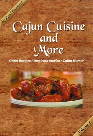 Cajun Cuisine and More Volume 1: Great Recipes, Inspiring Stories and Cajun Humor (Kindle Edition)