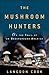The Mushroom Hunters: On the Trail of an Underground America
