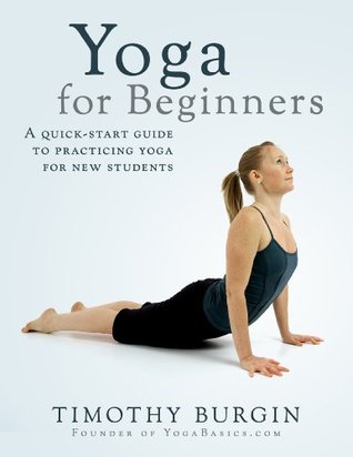 Yoga For Beginners: A Quick-Start Guide to Practicing Yoga for New Students (Kindle Edition)