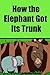 How the Elephant Got Its Trunk