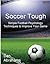 Soccer Tough: Simple Football Psychology Techniques to Improve Your Game