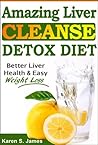 Amazing Liver Cleanse Detox Diet: Better Liver Health, Quick Weight Loss, & Natural Detox (Liver Healthy Recipes Included)