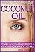 Natural Skin Care Benefits of Coconut Oil: Face, Hair and Love with Coconut Oil