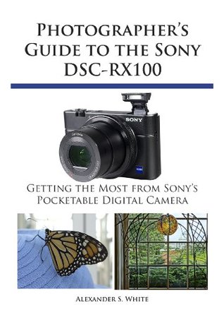 Photographer's Guide to the Sony DSC-RX100 (Kindle Edition)