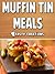 Muffin Tin Meals: Mouthwatering Recipes for Breakfast, Lunch & Dinner