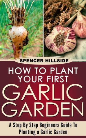 How To Plant Your First Garlic Garden (Kindle Edition)