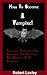 How To Become A Vampire; Shamanic Techniques For Acquiring The Presence And Abilities Of A Vampire!