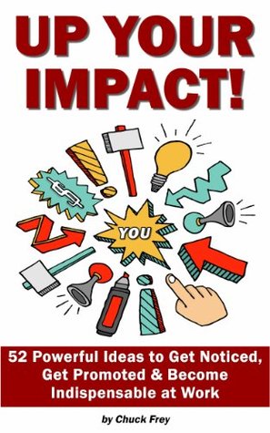 Up Your Impact: 52 Powerful Ideas to Get Noticed,Get Promoted & Become Indispensable at Work (Kindle Edition)