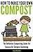How to Make Your Own Compost - the Definitive Composting Guide for Successful Compost Gardening