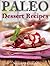 Paleo Dessert Recipes: 50 Mouthwatering Recipes to Satiate Your Sweet Tooth