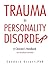TRAUMA IN PERSONALITY DISORDER: A Clinician’s Handbook The Masterson Approach