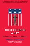 Three Felonies A Day by Harvey A. Silverglate Three Felonies A Day by Harvey A. Silverglate