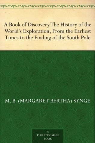A Book of Discovery The History of the World's Exploration, From the Earliest Times to the Finding of the South Pole (Kindle Edition)