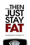 ...then just stay fat. Book cover for ...then just stay fat.